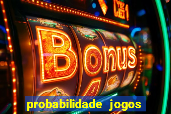 probabilidade jogos de hoje